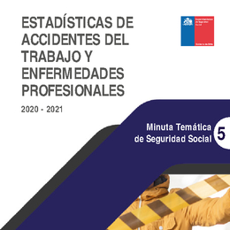 Minuta Temática de Seguridad Social: Estadísticas de accidentes del trabajo y enfermedades profesionales 2020 - 2021