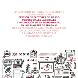 Lineamientos comunes para el diseño de una política de gestión de factores de riesgo psicosociales laborales y promoción de la salud mental en los lugares de trabajo de los países de la Alianza del Pacífico (Chile, Colombia, México, Perú) e invitados del MERCOSUR (Argentina, Uruguay)
